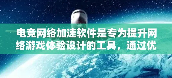 电竞网络加速软件是专为提升网络游戏体验设计的工具,通过优化网络连接、降低延迟和减少数据丢失,帮助玩家更流畅地进行游戏。以下是一些常见的电竞网络加速软件及其功能 电竞网络加速软件是专为提升网络游戏体验设计的工具,通过优化网络连接、降低延迟和减少数据丢失,帮助玩家更流畅地进行游戏。以下是一些常见的电竞网络加速软件及其功能