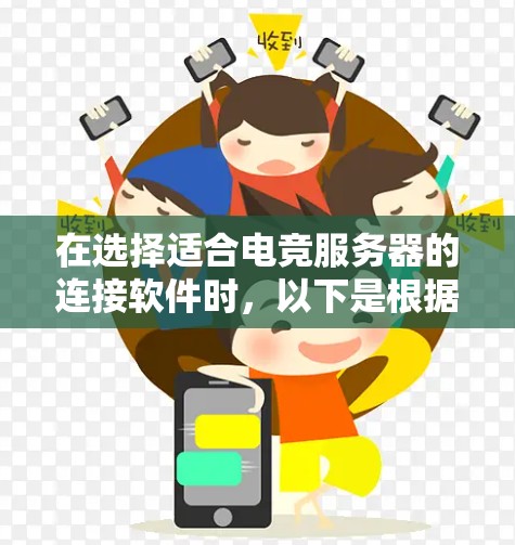 在选择适合电竞服务器的连接软件时，以下是根据需求分析后的推荐