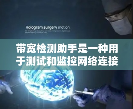 带宽检测助手是一种用于测试和监控网络连接带宽的工具。带宽是指网络连接中每秒能传输的数据量(通常用比特每秒或兆比特每秒表示)它是衡量网络性能的重要指标 带宽检测助手是一种用于测试和监控网络连接带宽的工具。带宽是指网络连接中每秒能传输的数据量(通常用比特每秒或兆比特每秒表示)它是衡量网络性能的重要指标