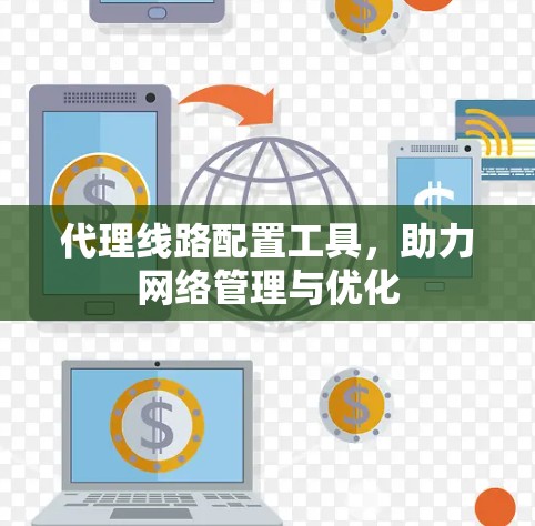 代理线路配置工具，助力网络管理与优化