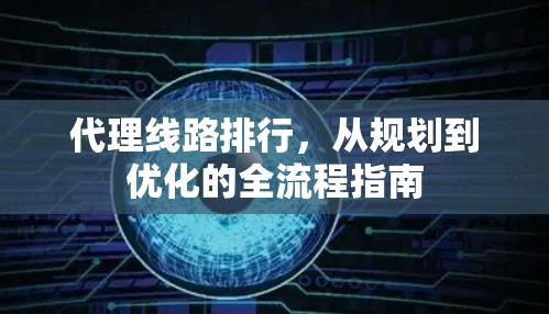 代理线路排行，从规划到优化的全流程指南