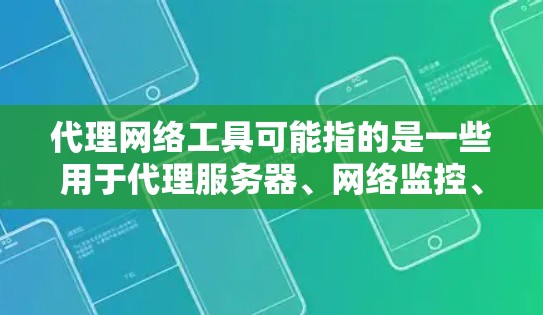 代理网络工具可能指的是一些用于代理服务器、网络监控、负载均衡或其他网络相关功能的工具。以下是一些常见的代理网络工具及其用途