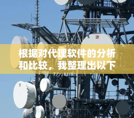 根据对代理软件的分析和比较,我整理出以下排名,帮助用户根据不同需求选择最适合的软件 根据对代理软件的分析和比较,我整理出以下排名,帮助用户根据不同需求选择最适合的软件