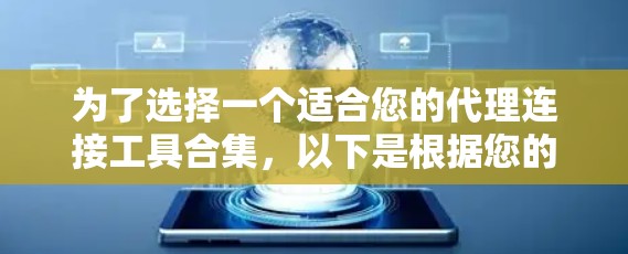 为了选择一个适合您的代理连接工具合集，以下是根据您的需求整理的建议
