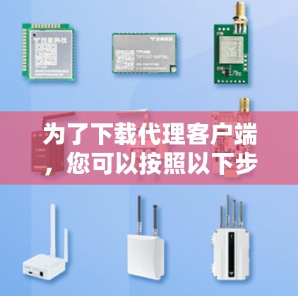 为了下载代理客户端，您可以按照以下步骤操作