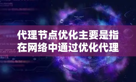 代理节点优化主要是指在网络中通过优化代理节点的配置、性能和管理,来提高网络的整体效率和性能。以下是一些常见的代理节点优化方法和策略 代理节点优化主要是指在网络中通过优化代理节点的配置、性能和管理,来提高网络的整体效率和性能。以下是一些常见的代理节点优化方法和策略