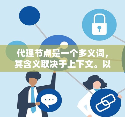 代理节点是一个多义词，其含义取决于上下文。以下是一些常见的解释