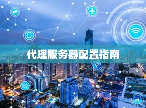 代理服务器配置指南 代理服务器配置指南