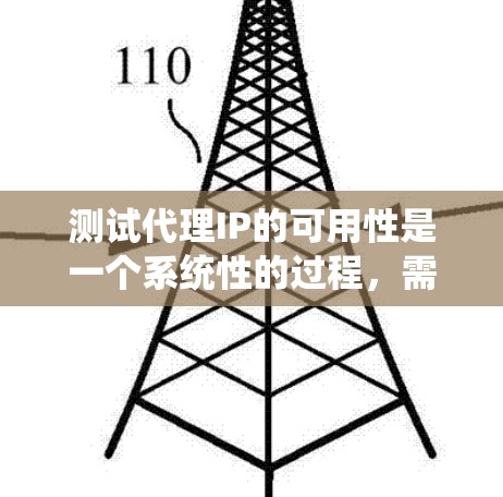 测试代理IP的可用性是一个系统性的过程，需要从多个维度进行全面评估。以下是一个有条理的测试步骤和方法
