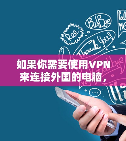 如果你需要使用VPN来连接外国的电脑，以下是一些常用的VPN服务和解决方案