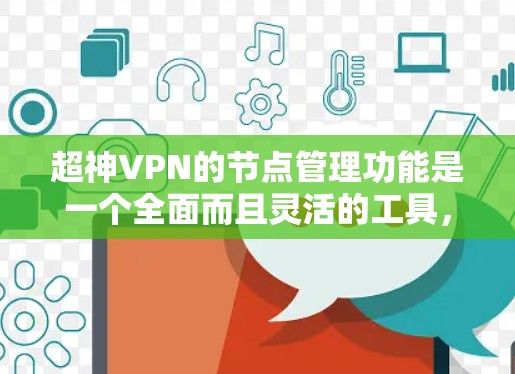 超神VPN的节点管理功能是一个全面而且灵活的工具,帮助用户有效地监控和管理全球分布的服务器资源。以下是该功能的详细描述 超神VPN的节点管理功能是一个全面而且灵活的工具,帮助用户有效地监控和管理全球分布的服务器资源。以下是该功能的详细描述