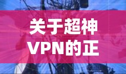 关于超神VPN的正版软件，目前没有确切的信息表明该软件是正规合法的。为了您的网络安全和合法性，建议选择知名的、经过审核的VPN服务提供商，这些服务通常会提供官方正版的软件，并确保其遵守相关法律法规