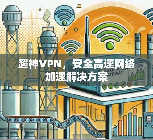 超神VPN,安全高速网络加速解决方案 超神VPN,安全高速网络加速解决方案