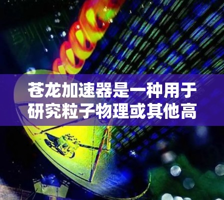 苍龙加速器是一种用于研究粒子物理或其他高能物理现象的设备，其主要作用是加速粒子（如电子、质子等）到高能状态。以下是一个使用苍龙加速器的基本教程，假设你已经对其原理有一定的了解