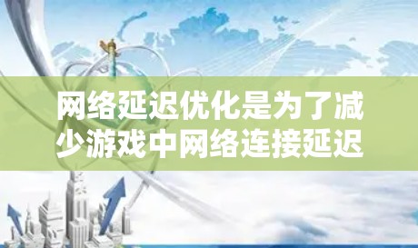 网络延迟优化是为了减少游戏中网络连接延迟的重要步骤。以下是一些针对暴雪游戏（如英雄联盟等）的网络延迟优化方法