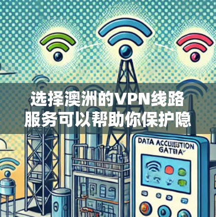 选择澳洲的VPN线路服务可以帮助你保护隐私并访问受限的内容。根据你的需求和预算，以下是分步的选择指南
