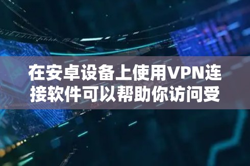 在安卓设备上使用VPN连接软件可以帮助你访问受限的网络资源、保护隐私或连接到公司内部网络。以下是一些流行的安卓VPN连接软件和它们的简要说明