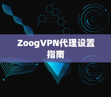 ZoogVPN代理设置指南 ZoogVPN代理设置指南