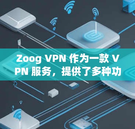 Zoog VPN 作为一款 VPN 服务,提供了多种功能以满足用户的网络安全和隐私需求。以下是 Zoog VPN 的主要功能分析 Zoog VPN 作为一款 VPN 服务,提供了多种功能以满足用户的网络安全和隐私需求。以下是 Zoog VPN 的主要功能分析