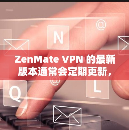 ZenMate VPN 的最新版本通常会定期更新,以提供更好的功能、性能和安全性。为了获取最新版本,请按照以下步骤操作 ZenMate VPN 的最新版本通常会定期更新,以提供更好的功能、性能和安全性。为了获取最新版本,请按照以下步骤操作