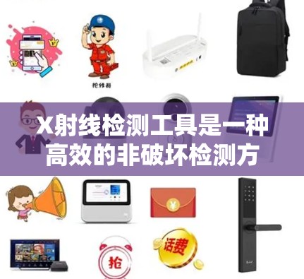 X射线检测工具是一种高效的非破坏检测方法,广泛应用于制造和质量控制领域。以下是对X射线检测工具的详细分析 X射线检测工具是一种高效的非破坏检测方法,广泛应用于制造和质量控制领域。以下是对X射线检测工具的详细分析