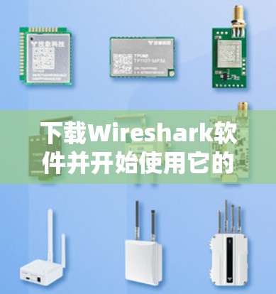 下载Wireshark软件并开始使用它的步骤如下 下载Wireshark软件并开始使用它的步骤如下