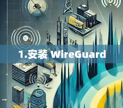 1.安装 WireGuard 1.安装 WireGuard