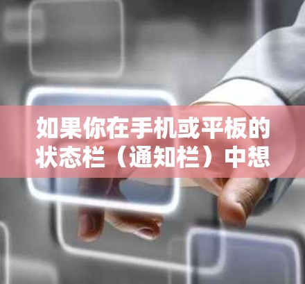 如果你在手机或平板的状态栏（通知栏）中想要显示VPN相关的信息，比如连接状态、网络安全等，可以按照以下步骤操作