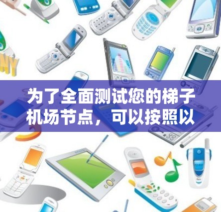为了全面测试您的梯子机场节点，可以按照以下步骤进行