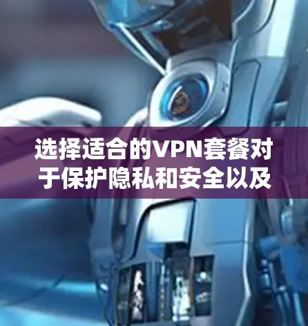 选择适合的VPN套餐对于保护隐私和安全以及访问受限内容非常重要。以下是对比分析的总结,帮助你做出明智的选择 选择适合的VPN套餐对于保护隐私和安全以及访问受限内容非常重要。以下是对比分析的总结,帮助你做出明智的选择