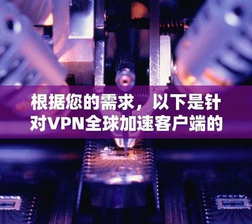 根据您的需求，以下是针对VPN全球加速客户端的推荐