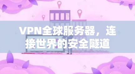 VPN全球服务器,连接世界的安全隧道 VPN全球服务器,连接世界的安全隧道