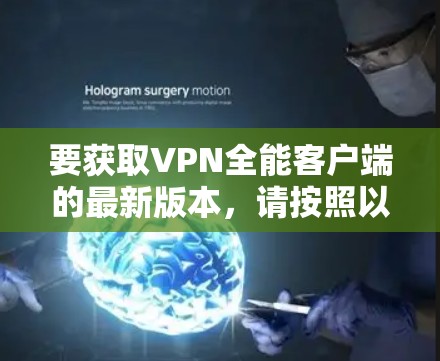 要获取VPN全能客户端的最新版本，请按照以下步骤操作