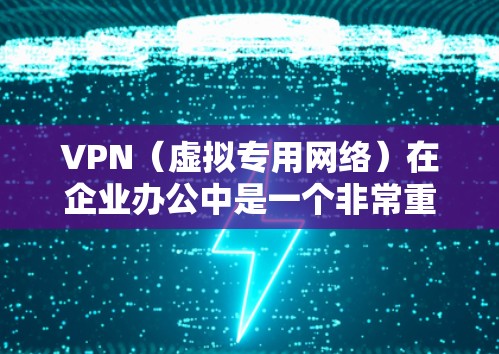 VPN(虚拟专用网络)在企业办公中是一个非常重要的网络安全和连接解决方案,旨在为企业提供一个安全、可靠的网络环境,保护内部资源不被未经授权的访问,同时允许员工、合作伙伴或其他用户远程访问企业网络 VPN(虚拟专用网络)在企业办公中是一个非常重要的网络安全和连接解决方案,旨在为企业提供一个安全、可靠的网络环境,保护内部资源不被未经授权的访问,同时允许员工、合作伙伴或其他用户远程访问企业网络