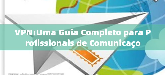 VPN:Uma Guia Completo para Profissionais de Comunicaço VPN:Uma Guia Completo para Profissionais de Comunicaço