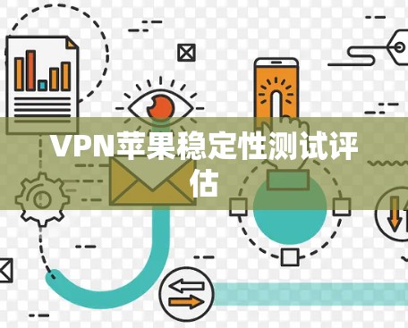 VPN苹果稳定性测试评估 VPN苹果稳定性测试评估