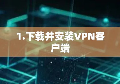 1.下载并安装VPN客户端 1.下载并安装VPN客户端
