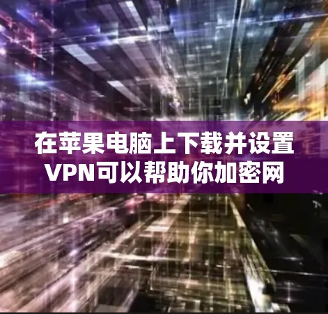 在苹果电脑上下载并设置VPN可以帮助你加密网络流量、保护隐私或访问受限的网络资源。以下是下载和设置VPN的步骤 在苹果电脑上下载并设置VPN可以帮助你加密网络流量、保护隐私或访问受限的网络资源。以下是下载和设置VPN的步骤
