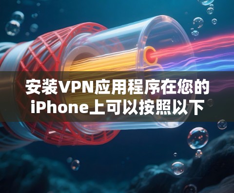 安装VPN应用程序在您的iPhone上可以按照以下步骤进行 安装VPN应用程序在您的iPhone上可以按照以下步骤进行