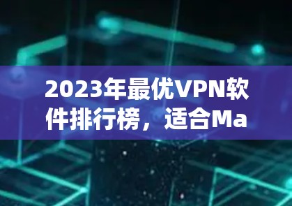 2023年最优VPN软件排行榜,适合Mac系统的最佳选择 2023年最优VPN软件排行榜,适合Mac系统的最佳选择