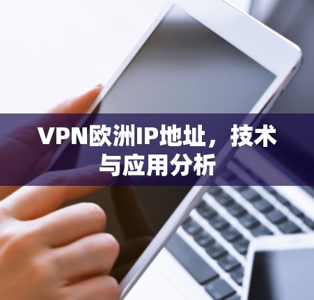 VPN欧洲IP地址,技术与应用分析 VPN欧洲IP地址,技术与应用分析