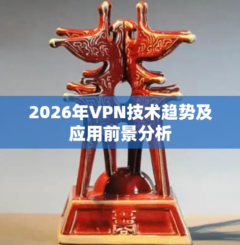 2026年VPN技术趋势及应用前景分析